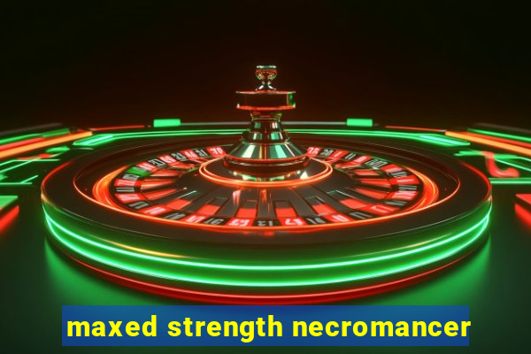 maxed strength necromancer