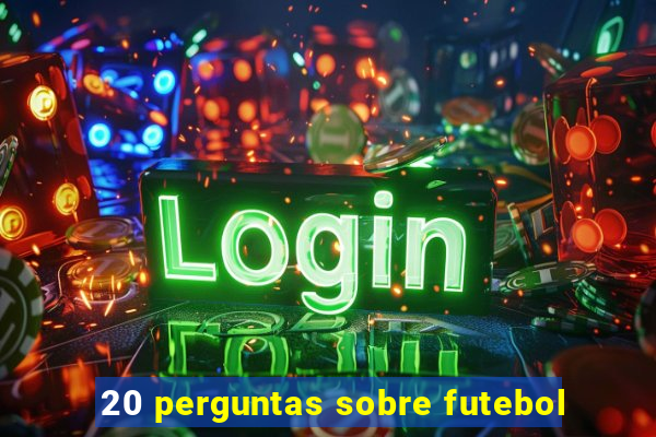 20 perguntas sobre futebol