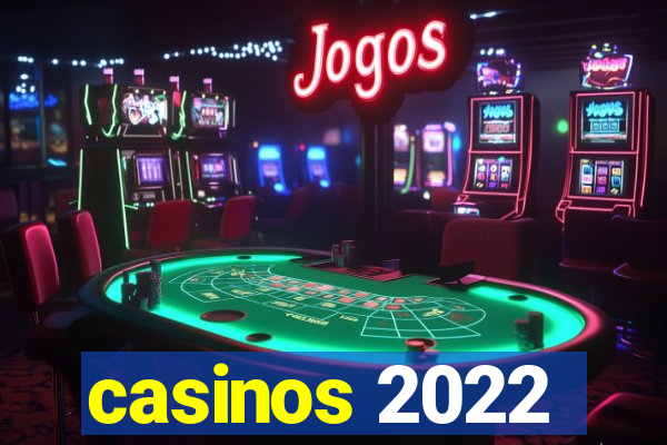 casinos 2022