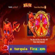 a turquia fica em qual continente