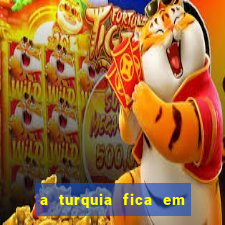 a turquia fica em qual continente