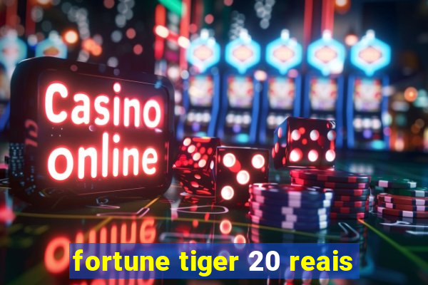 fortune tiger 20 reais