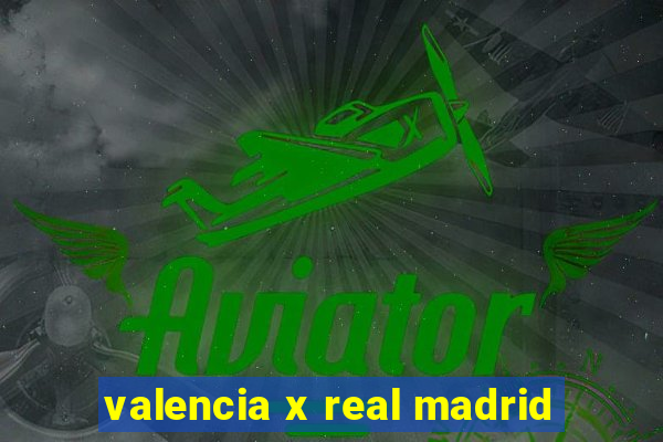 valencia x real madrid