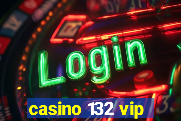 casino 132 vip