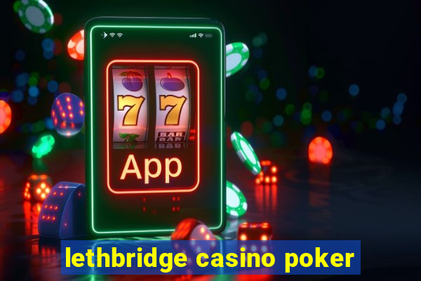 lethbridge casino poker