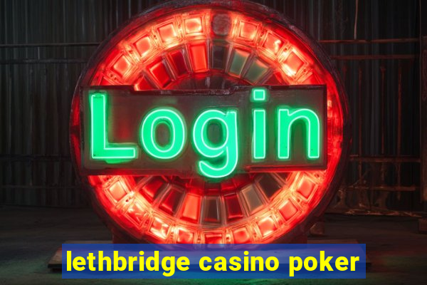 lethbridge casino poker