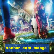 sonhar com manga madura jogo do bicho