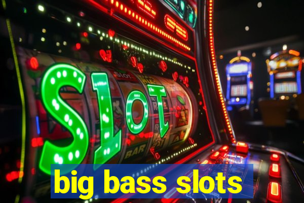 big bass slots