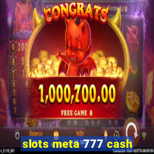 slots meta 777 cash