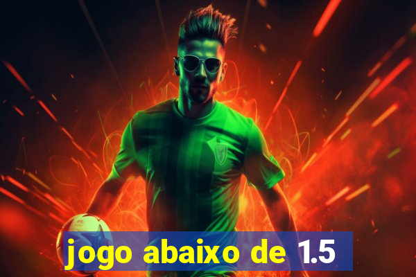 jogo abaixo de 1.5