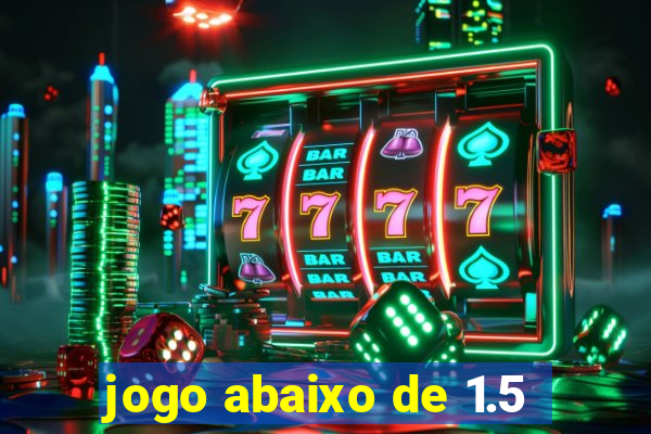 jogo abaixo de 1.5