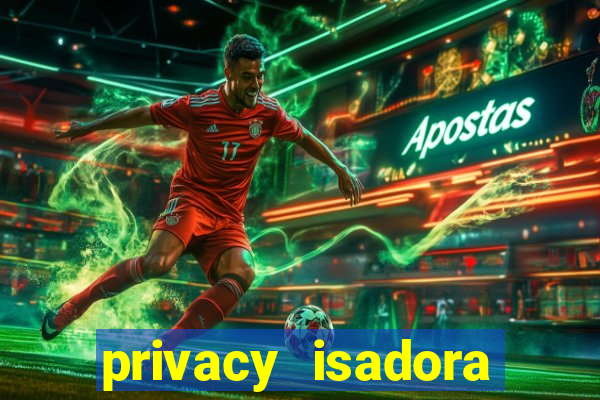 privacy isadora vale gratis