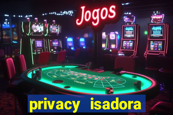 privacy isadora vale gratis