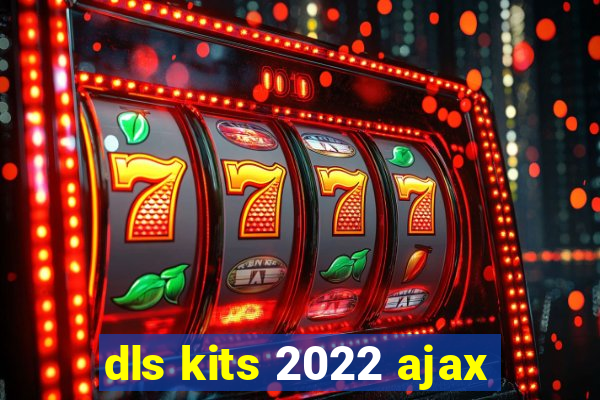 dls kits 2022 ajax