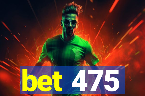 bet 475