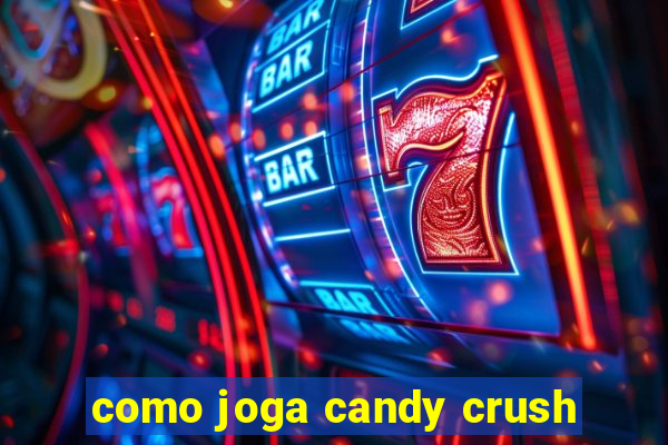 como joga candy crush