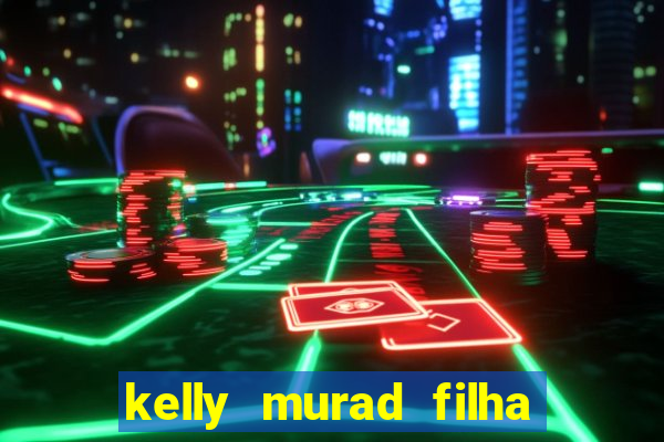 kelly murad filha de beto carrero