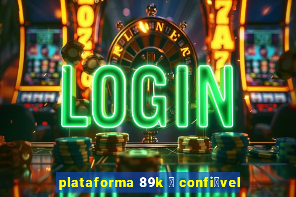 plataforma 89k 茅 confi谩vel