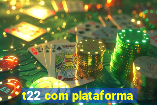 t22 com plataforma