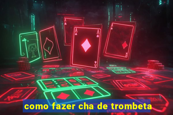 como fazer cha de trombeta