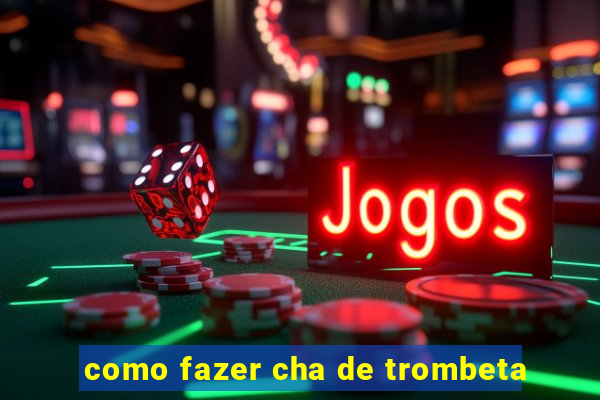 como fazer cha de trombeta