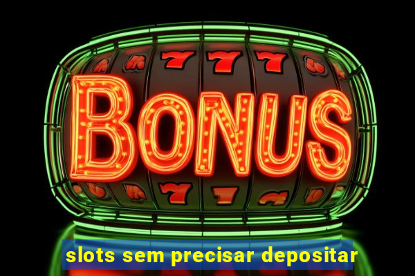 slots sem precisar depositar