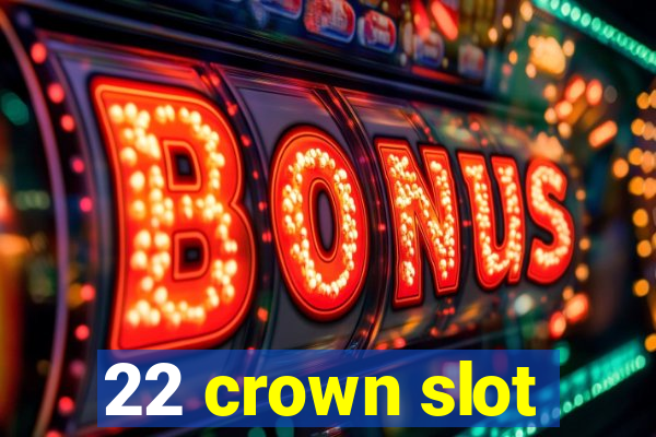 22 crown slot