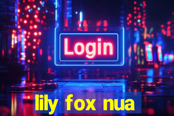 lily fox nua