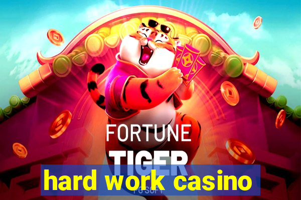 hard work casino