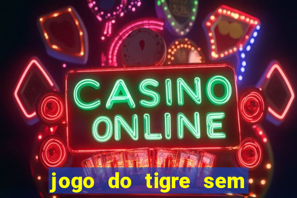 jogo do tigre sem colocar dinheiro