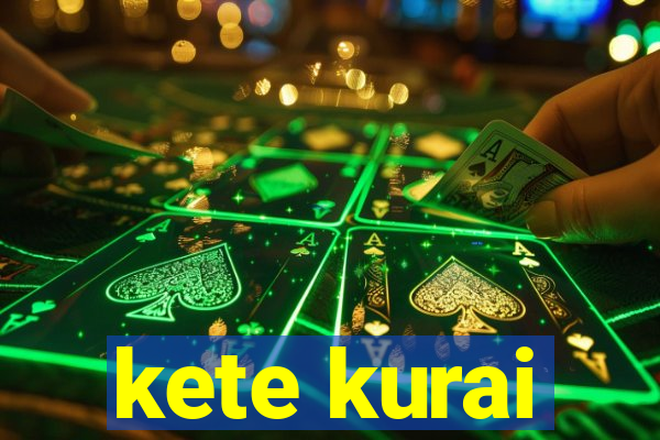 kete kurai