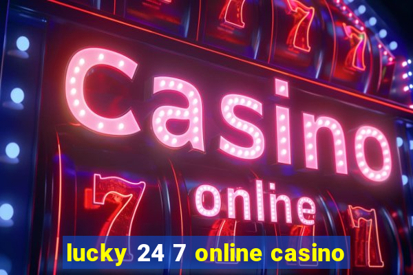 lucky 24 7 online casino