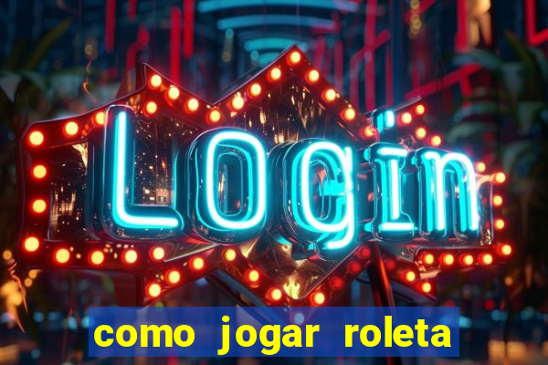 como jogar roleta para ganhar