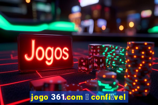 jogo 361.com 茅 confi谩vel