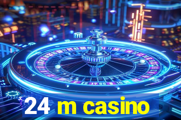 24 m casino