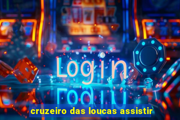 cruzeiro das loucas assistir