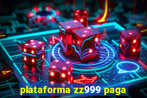 plataforma zz999 paga