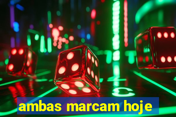 ambas marcam hoje