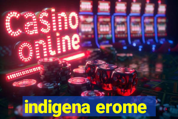 indigena erome