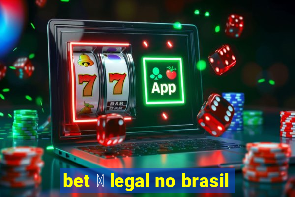 bet 茅 legal no brasil