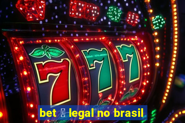 bet 茅 legal no brasil