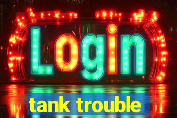 tank trouble