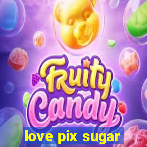 love pix sugar