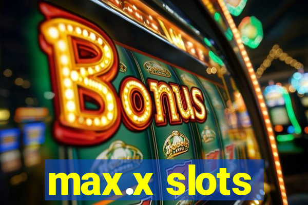 max.x slots