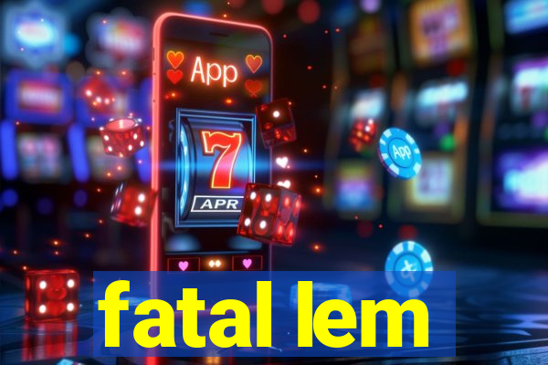 fatal lem