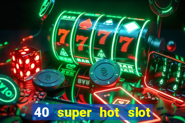 40 super hot slot egt casino