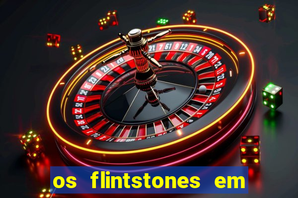 os flintstones em viva rock vegas filme completo dublado