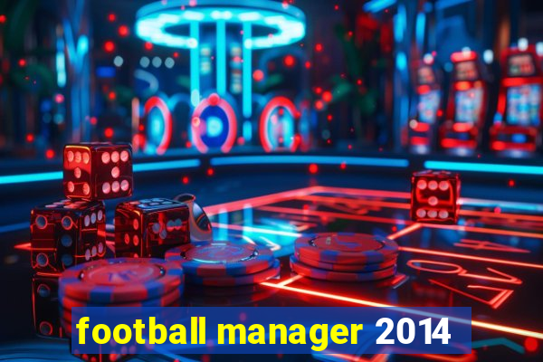 football manager 2014