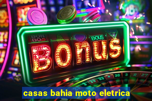 casas bahia moto eletrica