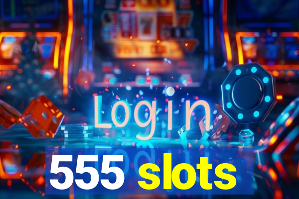 555 slots